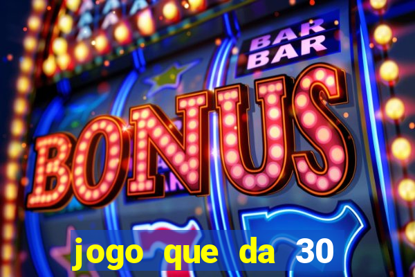 jogo que da 30 reais de bonus